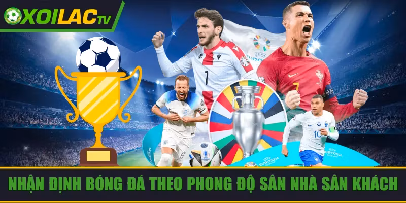 Nhận Định Bóng Đá Theo Phong Độ Sân Nhà Sân Khách Chuẩn Xác